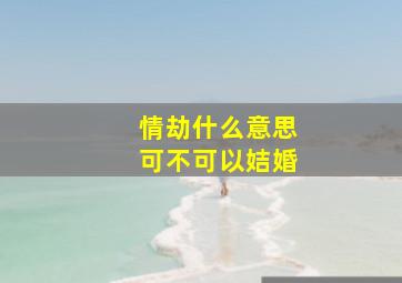 情劫什么意思可不可以姞婚