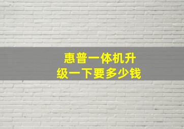 惠普一体机升级一下要多少钱