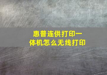 惠普连供打印一体机怎么无线打印