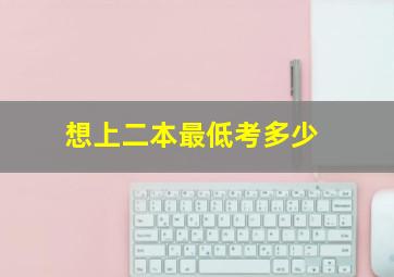 想上二本最低考多少