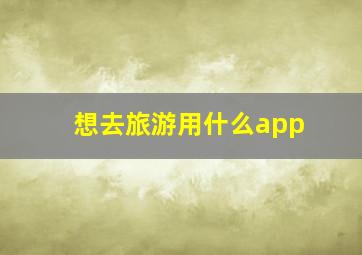 想去旅游用什么app