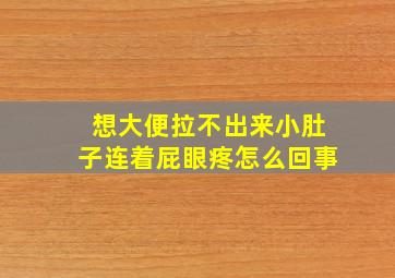 想大便拉不出来小肚子连着屁眼疼怎么回事