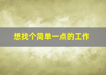 想找个简单一点的工作