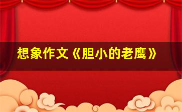 想象作文《胆小的老鹰》