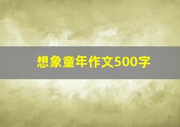 想象童年作文500字