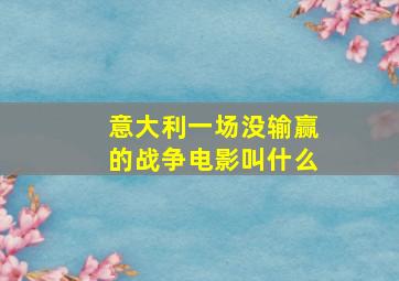 意大利一场没输赢的战争电影叫什么