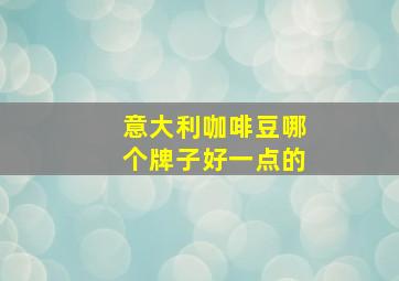 意大利咖啡豆哪个牌子好一点的