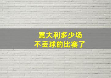 意大利多少场不丢球的比赛了