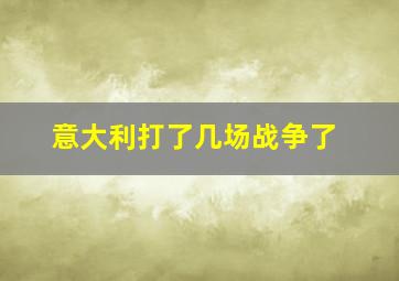 意大利打了几场战争了