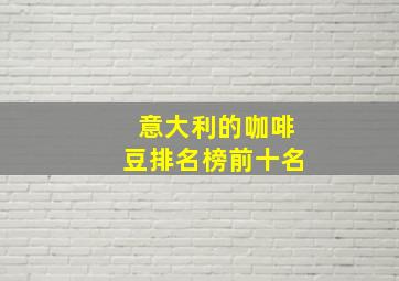 意大利的咖啡豆排名榜前十名