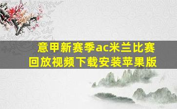 意甲新赛季ac米兰比赛回放视频下载安装苹果版