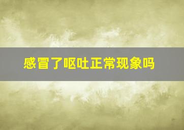 感冒了呕吐正常现象吗