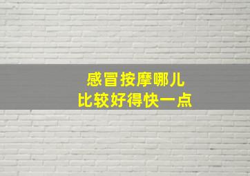 感冒按摩哪儿比较好得快一点