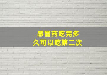 感冒药吃完多久可以吃第二次