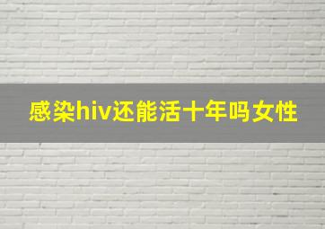 感染hiv还能活十年吗女性