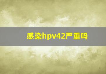 感染hpv42严重吗