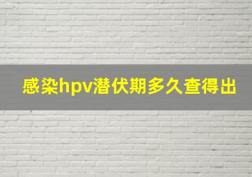 感染hpv潜伏期多久查得出