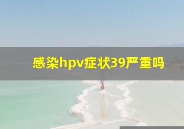 感染hpv症状39严重吗