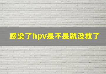 感染了hpv是不是就没救了