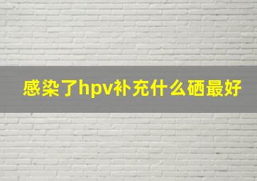 感染了hpv补充什么硒最好