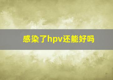 感染了hpv还能好吗