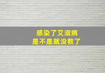 感染了艾滋病是不是就没救了