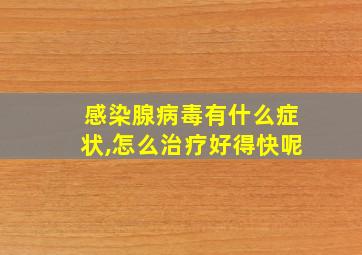 感染腺病毒有什么症状,怎么治疗好得快呢