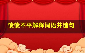 愤愤不平解释词语并造句