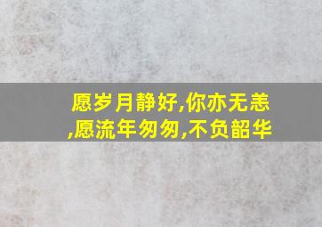 愿岁月静好,你亦无恙,愿流年匆匆,不负韶华