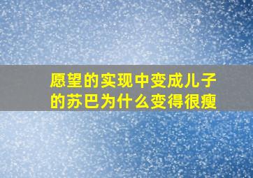 愿望的实现中变成儿子的苏巴为什么变得很瘦