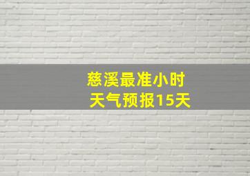 慈溪最准小时天气预报15天