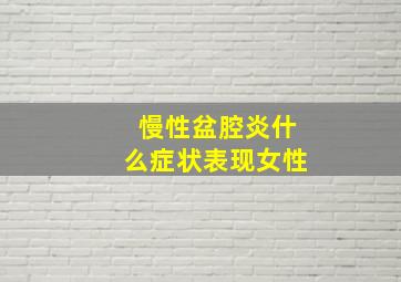 慢性盆腔炎什么症状表现女性