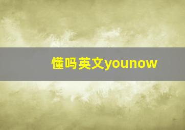 懂吗英文younow