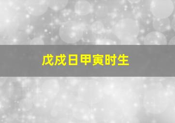 戊戍日甲寅时生