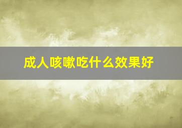 成人咳嗽吃什么效果好