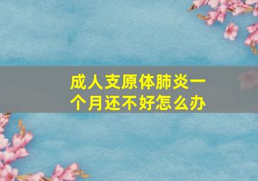 成人支原体肺炎一个月还不好怎么办