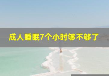 成人睡眠7个小时够不够了