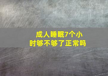 成人睡眠7个小时够不够了正常吗