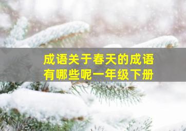 成语关于春天的成语有哪些呢一年级下册