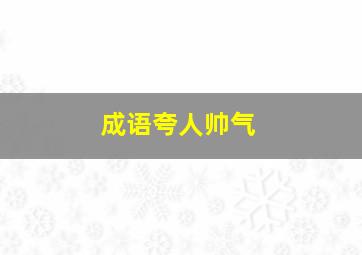 成语夸人帅气