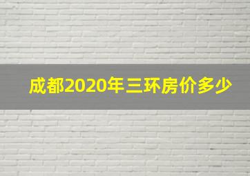 成都2020年三环房价多少