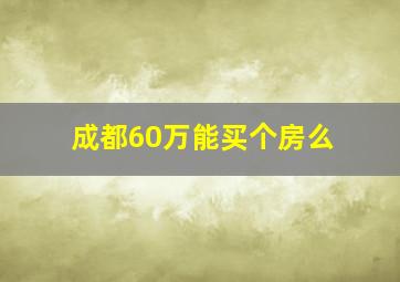 成都60万能买个房么