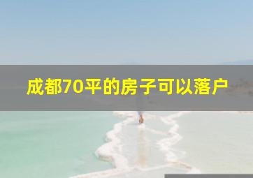 成都70平的房子可以落户