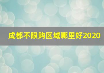 成都不限购区域哪里好2020