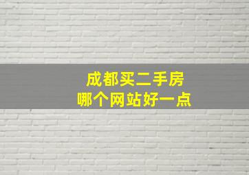 成都买二手房哪个网站好一点