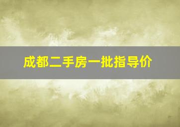 成都二手房一批指导价