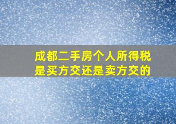 成都二手房个人所得税是买方交还是卖方交的