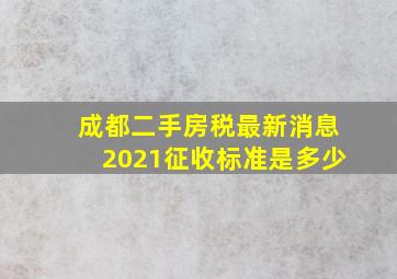 成都二手房税最新消息2021征收标准是多少