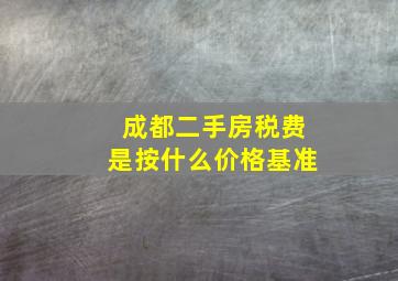 成都二手房税费是按什么价格基准