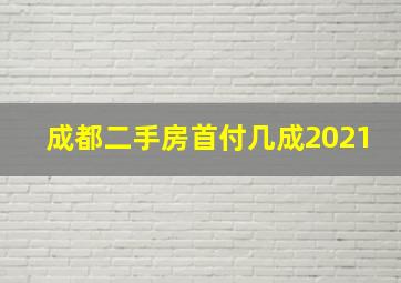 成都二手房首付几成2021